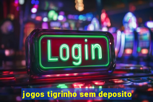 jogos tigrinho sem deposito